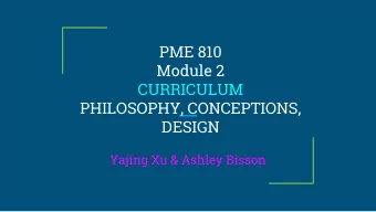 PME 810  Module 2  CURRICULUM  PHILOSOPHY, CONCEPTIONS,  DESIGN  Yajing Xu &amp; Ashley Bisson