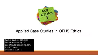 Applied Case Studies in OEHS Ethics  Paul A. Zoubek, CSP  , CIH  Zoubek Consulting, LLC