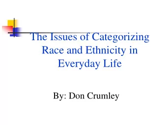 The Issues of Categorizing  Race and Ethnicity in  Everyday Life  By: Don Crumley  Thesis Statement