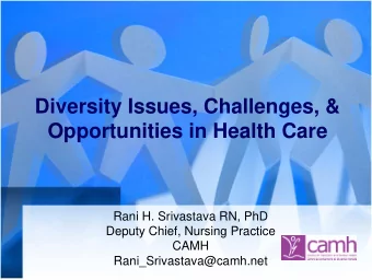 Diversity Issues, Challenges, &amp;  Opportunities in Health Care  Rani H. Srivastava RN, PhD