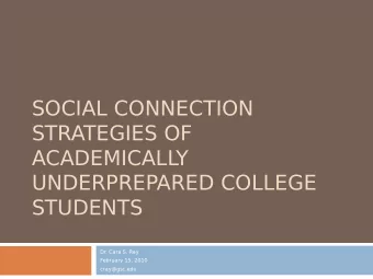SOCIAL CONNECTION  STRATEGIES OF  ACADEMICALLY  UNDERPREPARED COLLEGE  STUDENTS  Dr. Cara S. Ray