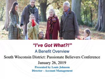 Ive Got What?!  A Benefit Overview  South Wisconsin District: Passionate Believers