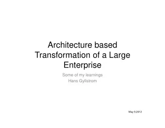 Architecture based  Transformation of a Large  Enterprise  Some of my learnings  Hans Gyllstrom