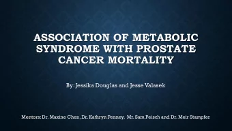 ASSOCIATION OF METABOLIC  SYNDROME WITH PROSTATE  CANCER MORTALITY  By: Jessika Douglas and Jesse