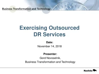 Exercising Outsourced  DR Services  Date:  November 14, 2018  Presenter:  Gord Novoselnik,