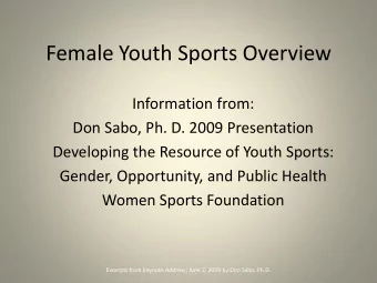 Female Youth Sports Overview  Information from:  Don Sabo, Ph. D. 2009 Presentation  Developing the