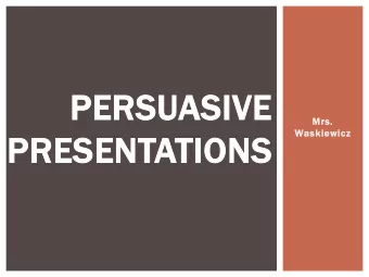 PERSUASIVE  Mrs.  Waskiewicz  PRESENTATIONS  GENERAL INFORMATION  Yo  You will be doing a Power