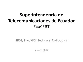 Telecomunicaciones de Ecuador  EcuCERT  FIRST/TF-CSIRT Technical Colloquium  Zurich 2014  Ecuador