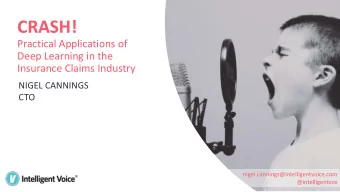 CRASH!  Practical Applications of  Deep Learning in the  Insurance Claims Industry  NIGEL CANNINGS