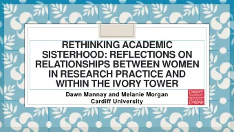 SISTERHOOD: REFLECTIONS ON  RELATIONSHIPS BETWEEN WOMEN  IN RESEARCH PRACTICE AND  WITHIN THE IVORY