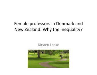 Female professors in Denmark and New Zealand: Why the inequality? Kirsten Locke Gender and