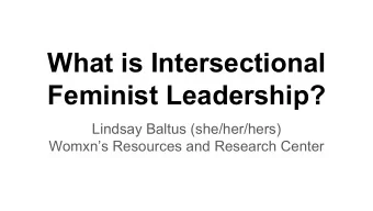 What is Intersectional  Feminist Leadership?  Lindsay Baltus (she/her/hers)  Womxns Resources
