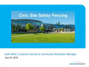 Civic Site Safety Fencing  Keith Miller, Customer Service &amp; Community Recreation Manager  July