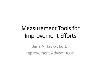 Measurement Tools for  Improvement Efforts  Jane A. Taylor, Ed.D.  Improvement Advisor to IHI  As