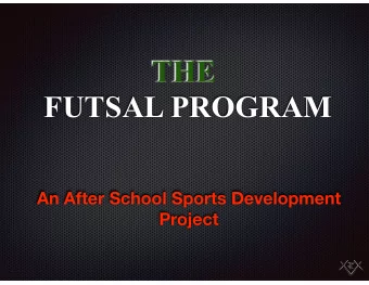 THE  FUTSAL PROGRAM  An After School Sports Development  Project  FUTSAL PROGRAM  THE FIRST FUTSAL