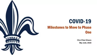COVID-19  Milestones to Move to Phase  One  City of New Orleans  May 11th, 2020  Current Situation
