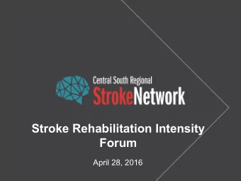Stroke Rehabilitation Intensity  Forum  April 28, 2016        WELCOME  AND