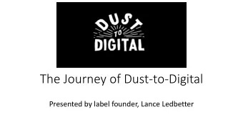 The Journey of Dust-to-Digital  Presented by label founder, Lance Ledbetter  I moved to Atlanta,