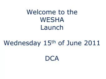 WESHA  Launch Wednesday 15 th of June 2011  DCA  Agenda  Overview of WESHA  - who we are and our
