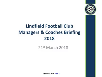 Lindfield Football Club  Managers &amp; Coaches Briefing  2018 21 st March 2018  CLASSIFICATION: