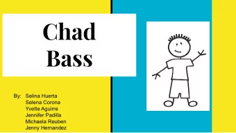 Chad  Bass  By: Selina Huerta  Selena Corona  Yvette Aguirre  Jennifer Padilla  Michaela Reuben