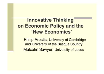 Innovative Thinking  on Economic Policy and the  New Economics Philip Arestis, University of