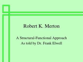 Robert K. Merton  A Structural-Functional Approach  As told by Dr. Frank Elwell  Note:  This