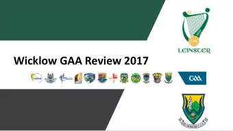 Wicklow GAA Review 2017  Outline of Presentation  1.  Summary of key recommendation arising from
