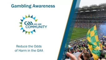 Gambling Awareness  Reduce the Odds  of Harm in the GAA  Overview of workshop  sections