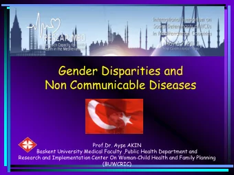 Gender Disparities and  Non Communicable Diseases Prof.Dr. Aye AKIN  Baskent University Medical