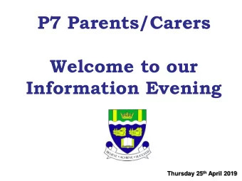 P7 Parents/Carers  Welcome to our  Information Evening Thursday 25 th April 2019  Programme