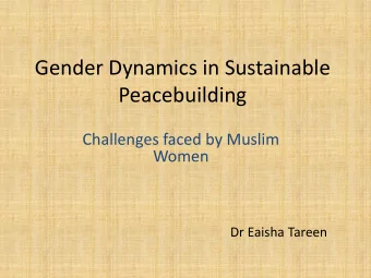 Peacebuilding  Challenges faced by Muslim Women  Dr Eaisha Tareen  Outline  Key concepts:  Peace