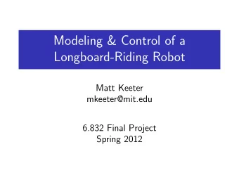 Modeling &amp; Control of a  Longboard-Riding Robot  Matt Keeter  mkeeter@mit.edu  6.832 Final