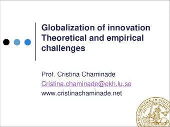 Globalization of innovation  Theoretical and empirical  challenges  Prof. Cristina Chaminade