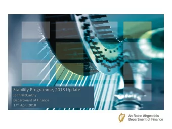 Stability Programme, 2018 Update  John McCarthy  Department of Finance 17 th April 2018 Stability