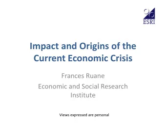 Current Economic Crisis  Frances Ruane  Economic and Social Research  Institute  Views expressed