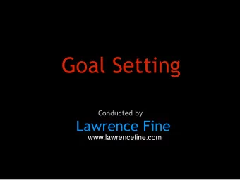 Goal Setting  Conducted by  Lawrence Fine  www.lawrencefine.com  Failing to Plan  is the same as