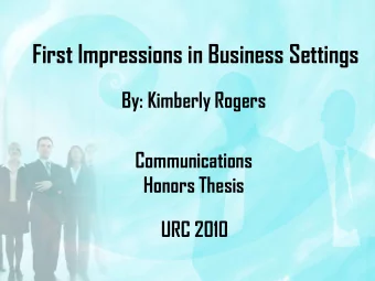 First Impressions in Business Settings  By: Kimberly Rogers  Communications  Honors Thesis  URC
