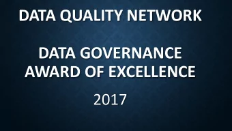 DATA QUALITY NETWORK  DATA GOVERNANCE  AWARD OF EXCELLENCE  2017  OBJECTIVES  Acknowledge