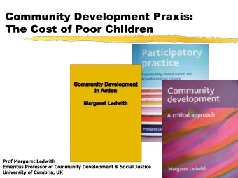 Community Development Praxis:  The Cost of Poor Children  Prof Margaret Ledwith  Emeritus Professor