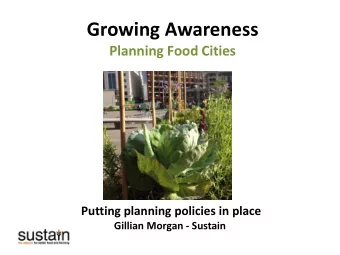 Growing Awareness  Planning Food Cities  Putting planning policies in place  Gillian Morgan -