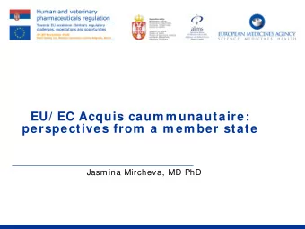 EU/ EC Acquis caum m unautaire:  perspectives from  a m em ber state  Jasmina Mircheva, MD PhD  2