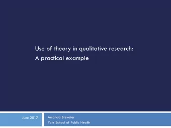 Use of theory in qualitative research:  A practical example  Amanda Brewster  June 2017  Yale