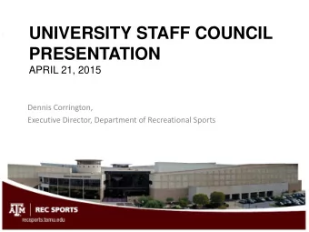 UNIVERSITY STAFF COUNCIL  PRESENTATION  APRIL 21, 2015  Dennis Corrington,  Executive Director,