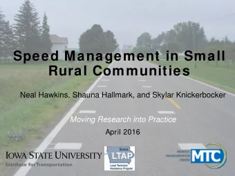 Speed Management in Small  Rural Communities  Neal Hawkins, Shauna Hallmark, and Skylar