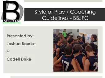 Style of Play / Coaching  Guidelines - BBJFC  Presented by:  Joshua Bourke  +  Cadell Duke  Why