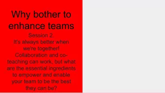 Why bother to  enhance teams  Session 2.  It's always better when  we're together!  Collaboration
