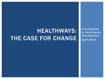 HEALTHWAYS:  Presentation  to Healthways  Shareholders  THE CASE FOR CHANGE  April 2014  DISCLAIMER