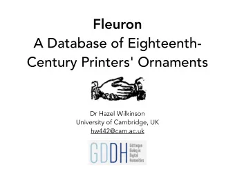 Fleuron  A Database of Eighteenth-  Century Printers' Ornaments  Dr Hazel Wilkinson  University of