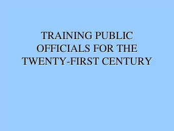 TRAINING PUBLIC  TRAINING PUBLIC  OFFICIALS FOR THE  OFFICIALS FOR THE  TWENTY-  -FIRST CENTURY